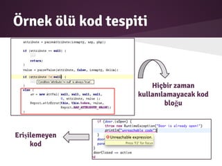 Örnek ölü kod tespiti
Hiçbir zaman
kullanılamayacak kod
bloğu
Erişilemeyen
kod
 