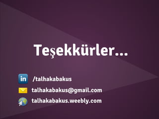Teşekkürler...
/talhakabakus
talhakabakus@gmail.com
talhakabakus.weebly.com
 