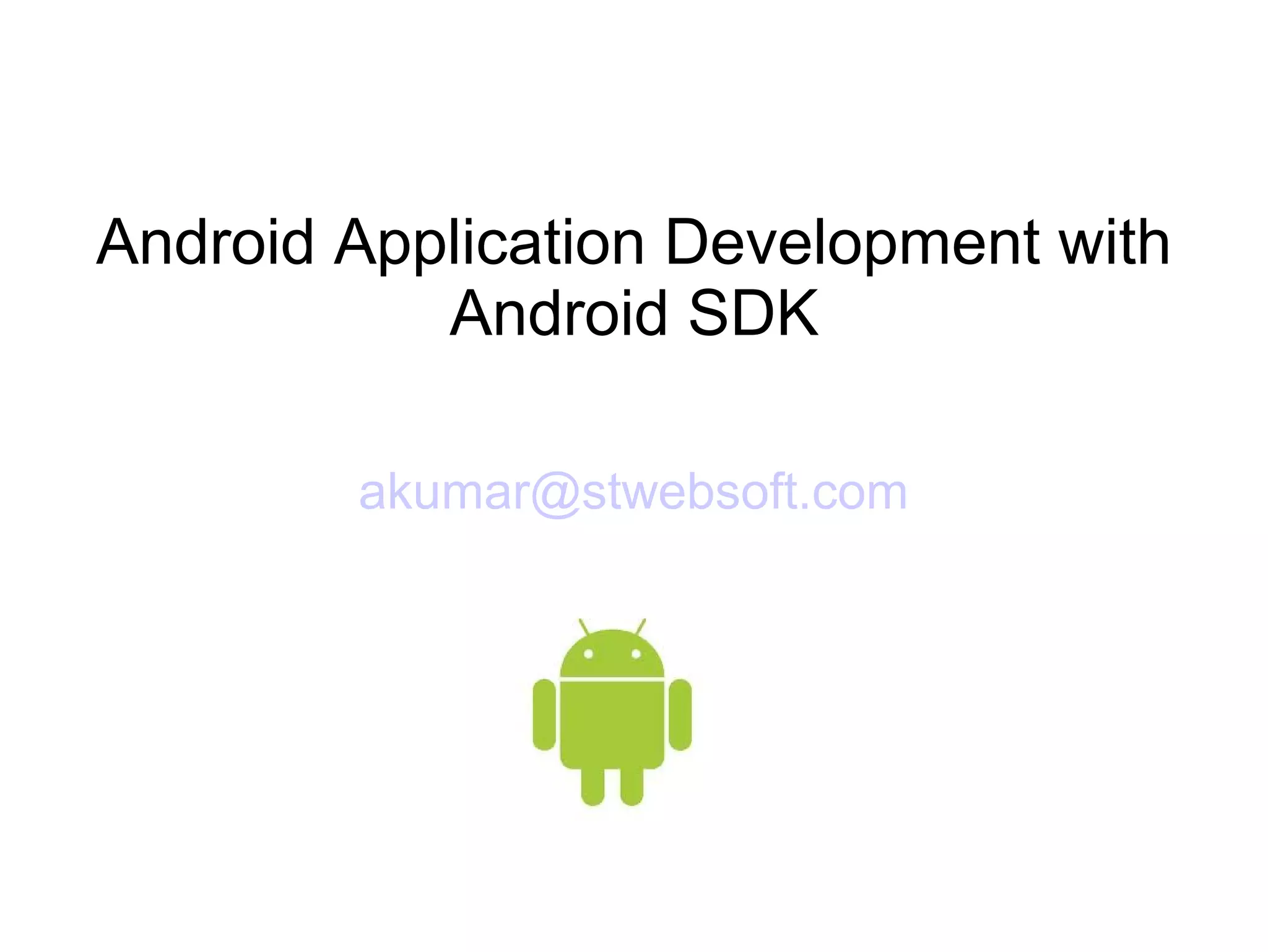 Android Application Development with
Android SDK
akumar@stwebsoft.com
 