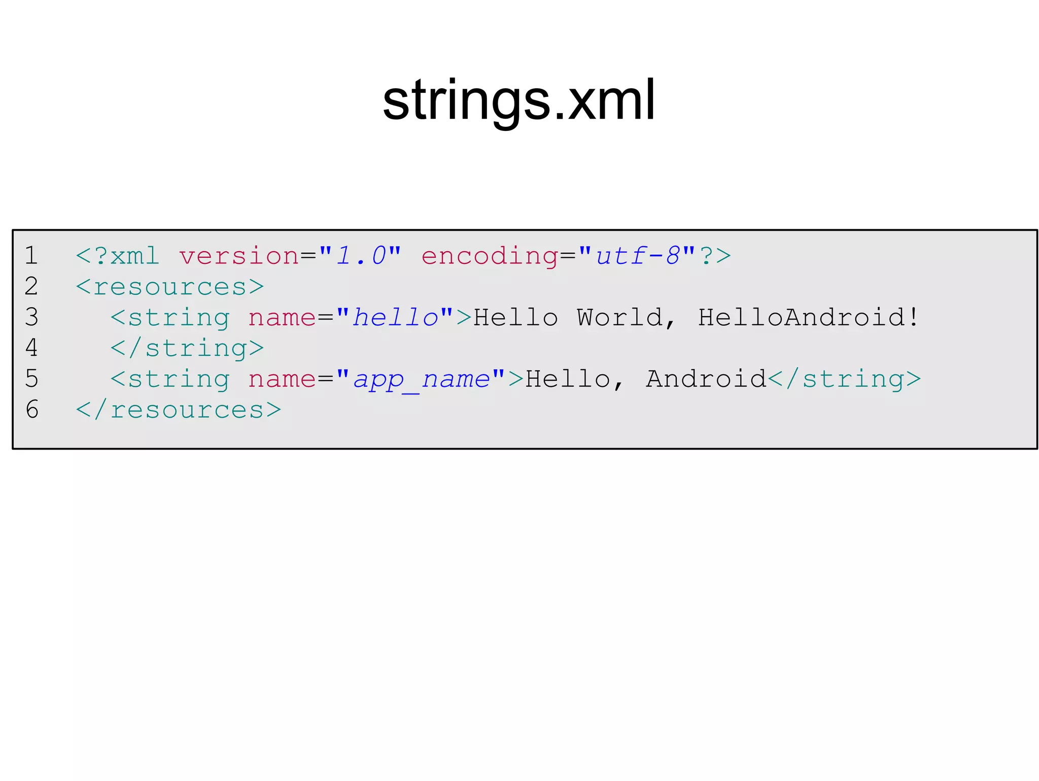 1 <?xml version="1.0" encoding="utf-8"?>
2 <resources>
3 <string name="hello">Hello World, HelloAndroid!
4 </string>
5 <string name="app_name">Hello, Android</string>
6 </resources>
strings.xml
 