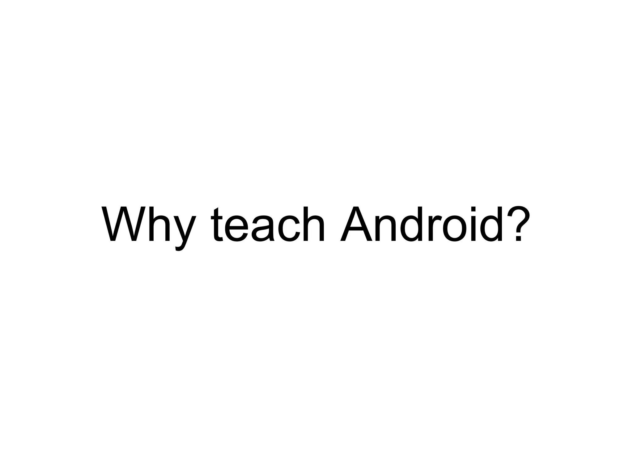 Why teach Android?
 