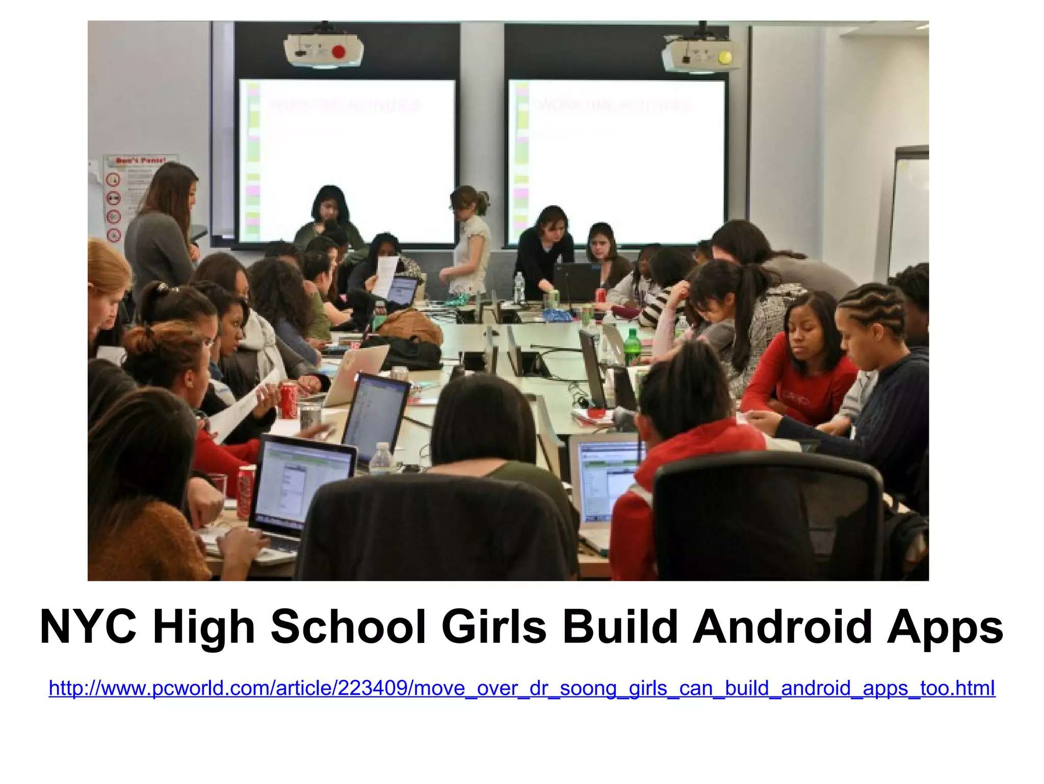 NYC High School Girls Build Android Apps
http://www.pcworld.com/article/223409/move_over_dr_soong_girls_can_build_android_apps_too.html
 