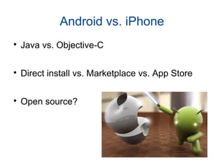 Android vs. iPhone

Java vs. Objective-C

Direct install vs. Marketplace vs. App Store

Open source?
 