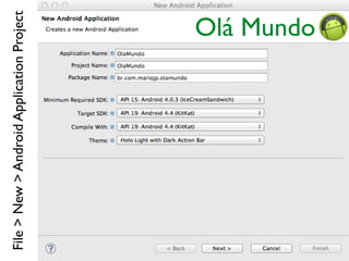 Olá MundoFile>New>AndroidApplicationProject
 