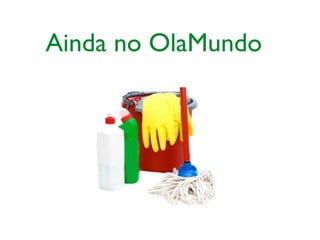 Ainda no OlaMundo
 