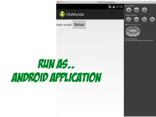 Run As..
Android application
 