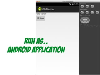 Run As..
Android application
 