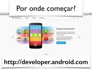 Por onde começar?
http://developer.android.com
 