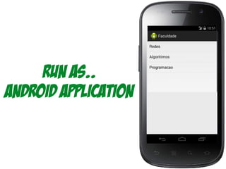Run As..
Android application
 