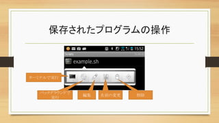 保存されたプログラムの操作	
ターミナルで実行	
バックグラウンドで
実行	
編集	
 名前の変更	
 削除	
 