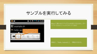 サンプルを実行してみる	
［バックグラウンド
で実行］をタップ	
画面に、「Hello, Android!」と、一瞬表示される。	
Rhinoで書かれたプログラムを実行するときは、（ター
ミナルではなく）バックグラウンドで実行	
 