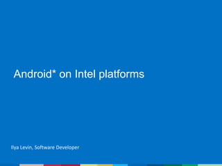 Android* on Intel platforms
Ilya Levin, Software Developer
 