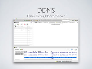 DDMS
Dalvik Debug Monitor Server
 