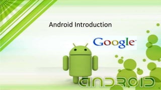 Android Introduction
1
 