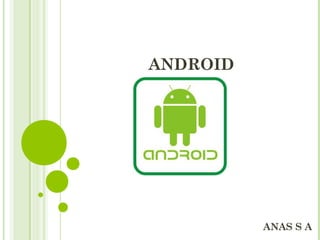 ANDROID
ANAS S A
 