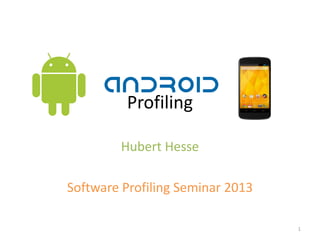 Profiling
Hubert Hesse
Software Profiling Seminar 2013
1
 