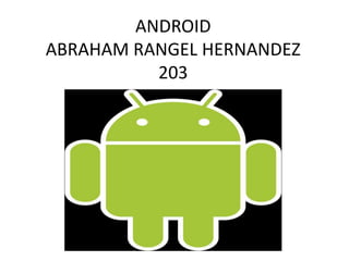 ANDROID
ABRAHAM RANGEL HERNANDEZ
203
 