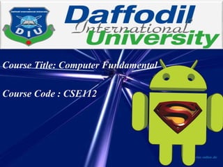 Course Title: Computer Fundamental
Course Code : CSE112
 