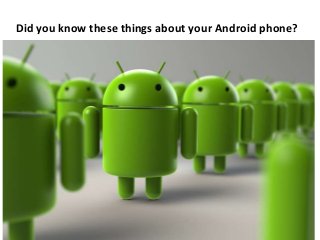 Did you know these things about your Android phone?
 