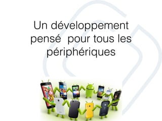 Un développement
pensé pour tous les
périphériques
 