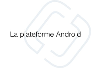 La plateforme Android
 