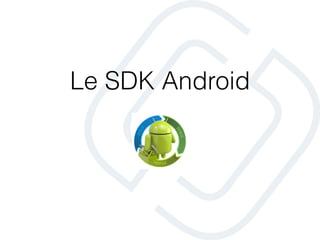 Le SDK Android
 