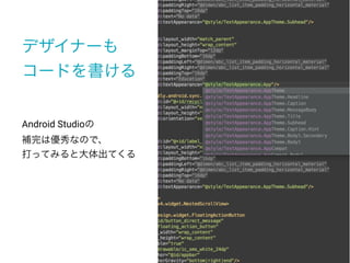 デザイナーも
コードを書ける
Android Studioの
補完は優秀なので、
打ってみると大体出てくる
 
