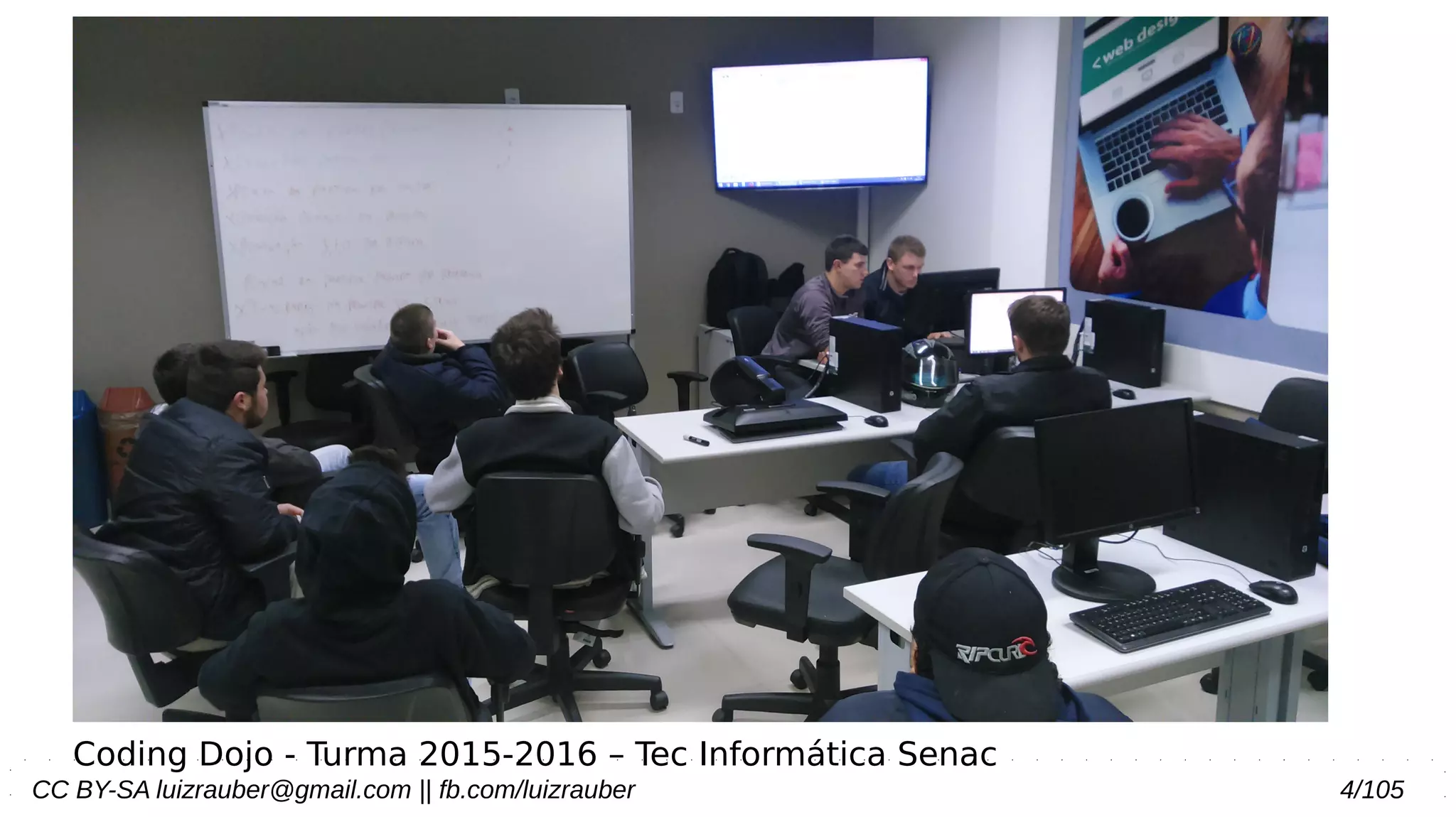 CC BY-SA luizrauber@gmail.com || fb.com/luizrauber 4/105
Coding Dojo - Turma 2015-2016 – Tec Informática Senac
 