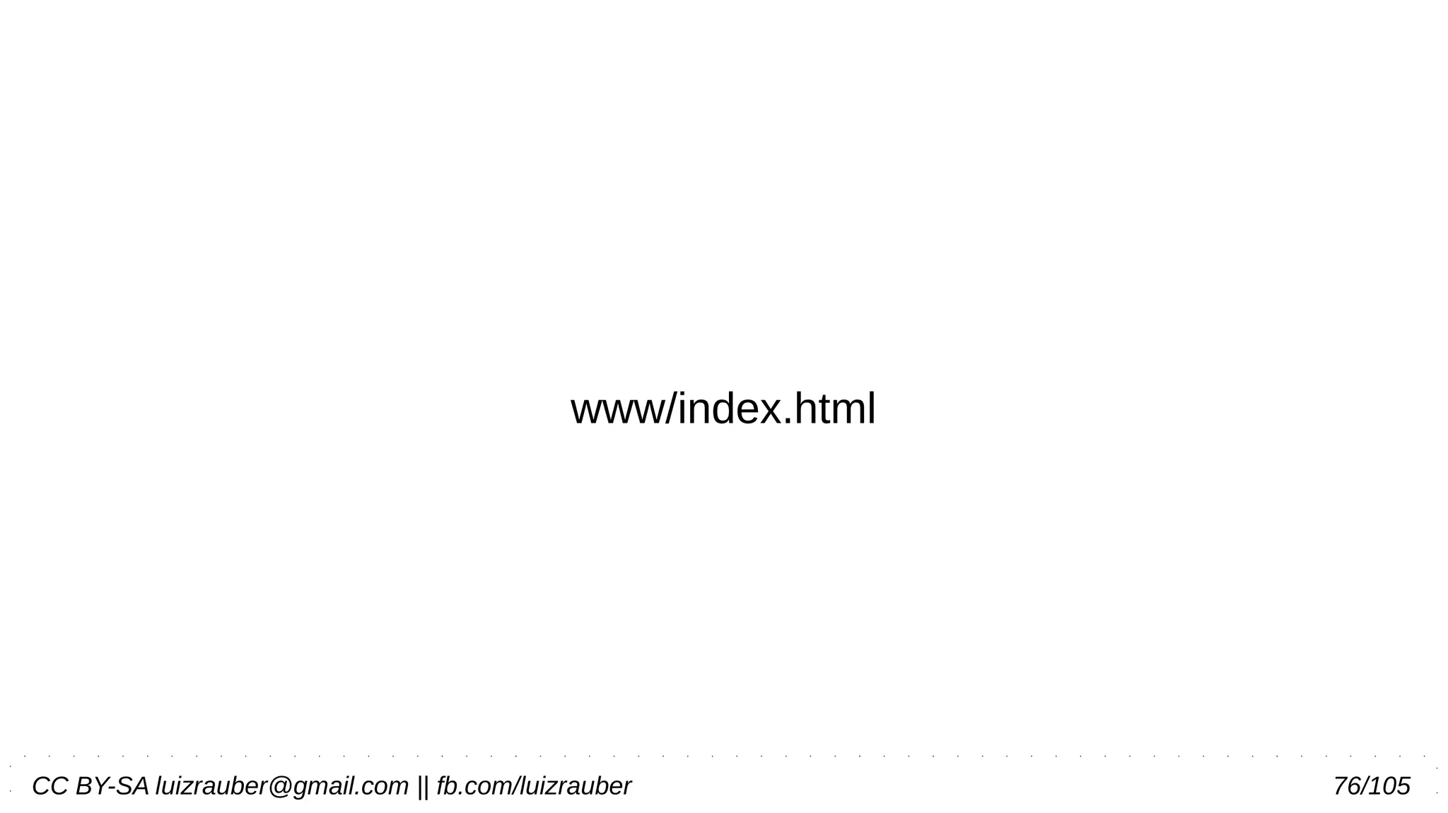 CC BY-SA luizrauber@gmail.com || fb.com/luizrauber 76/105
www/index.html
 
