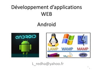 Android
1
Développement d’applications
WEB
L_redha@yahoo.fr
1
 