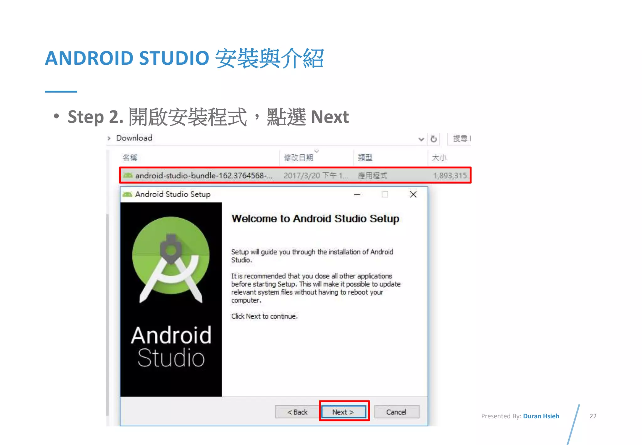 22Presented By: Duran Hsieh
ANDROID STUDIO 安裝與介紹
• Step 2. 開啟安裝程式，點選 Next
 