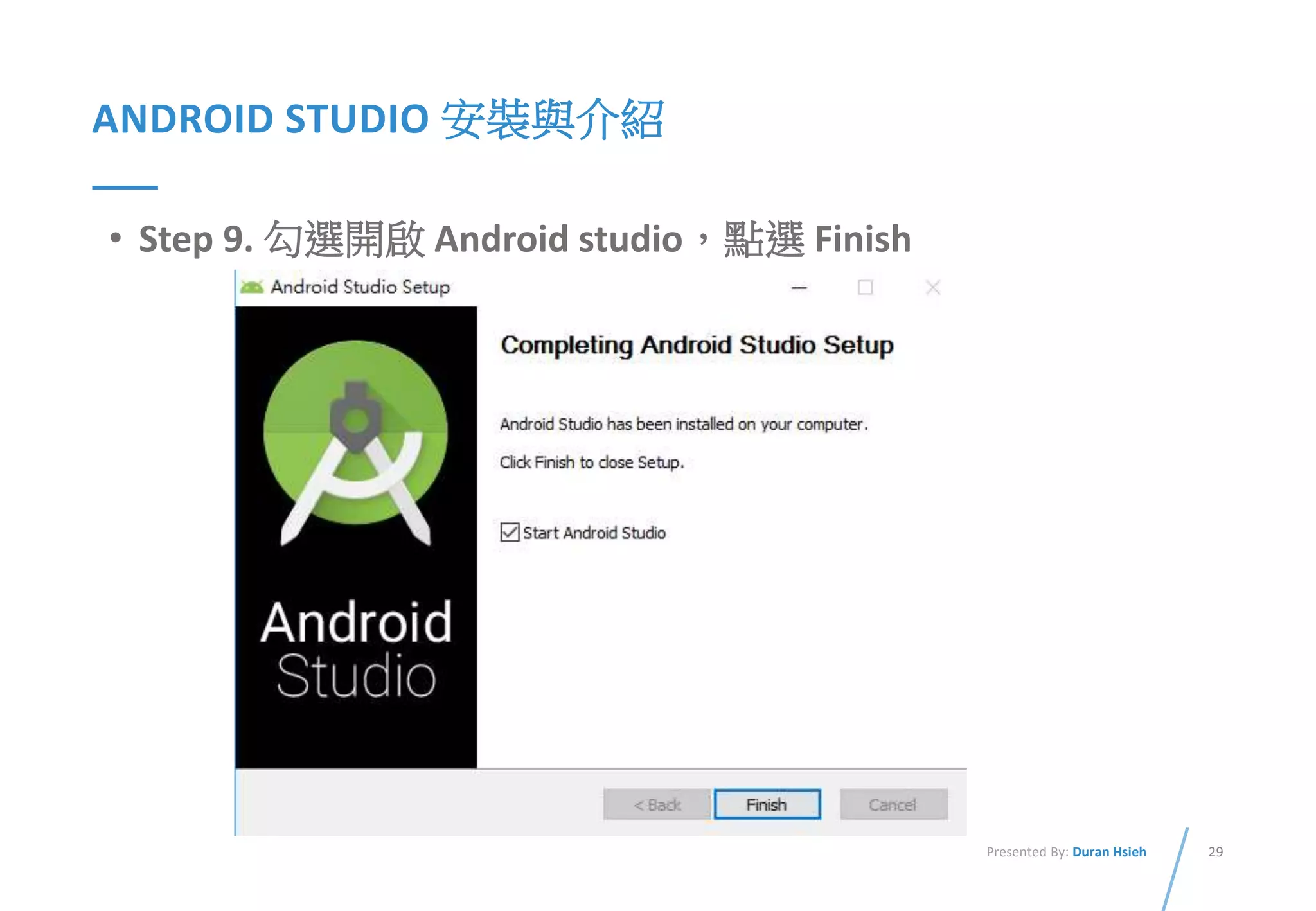29Presented By: Duran Hsieh
ANDROID STUDIO 安裝與介紹
• Step 9. 勾選開啟 Android studio，點選 Finish
 