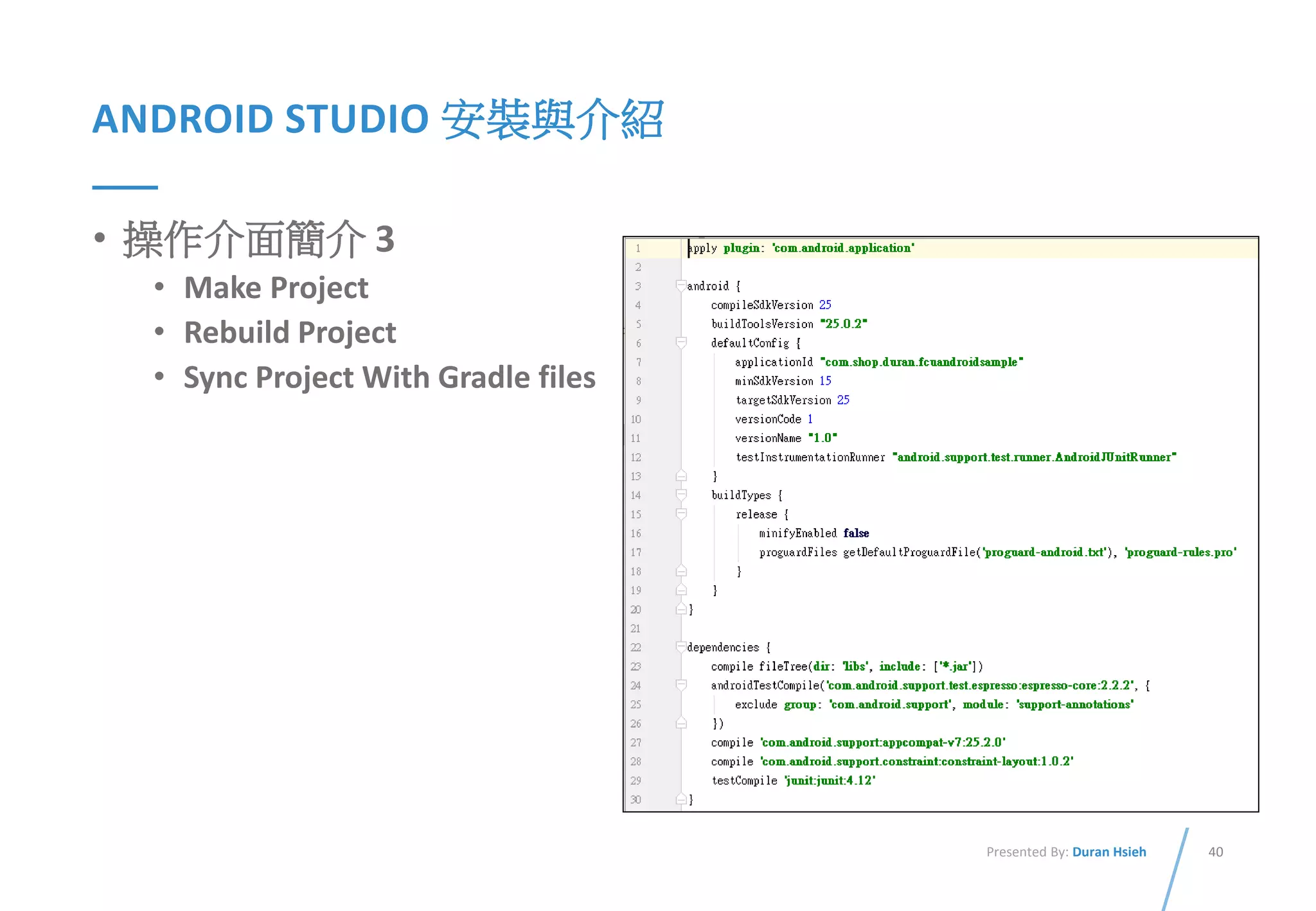 40Presented By: Duran Hsieh
ANDROID STUDIO 安裝與介紹
• 操作介面簡介 3
• Make Project
• Rebuild Project
• Sync Project With Gradle files
 