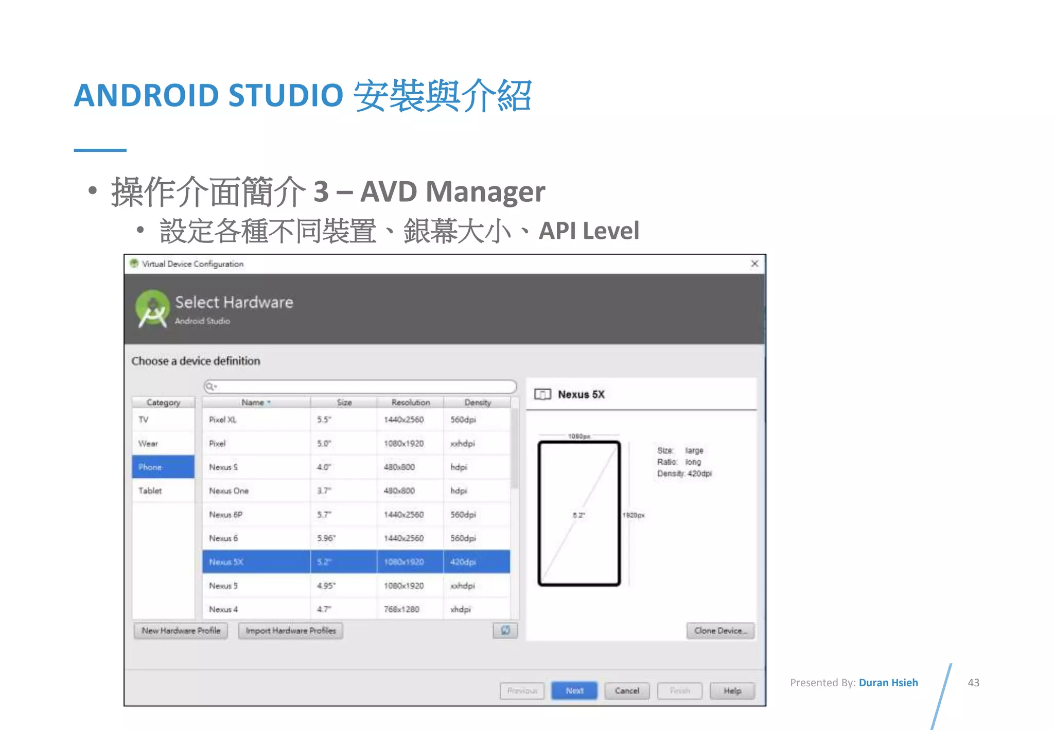 43Presented By: Duran Hsieh
ANDROID STUDIO 安裝與介紹
• 操作介面簡介 3 – AVD Manager
• 設定各種不同裝置、銀幕大小、API Level
 