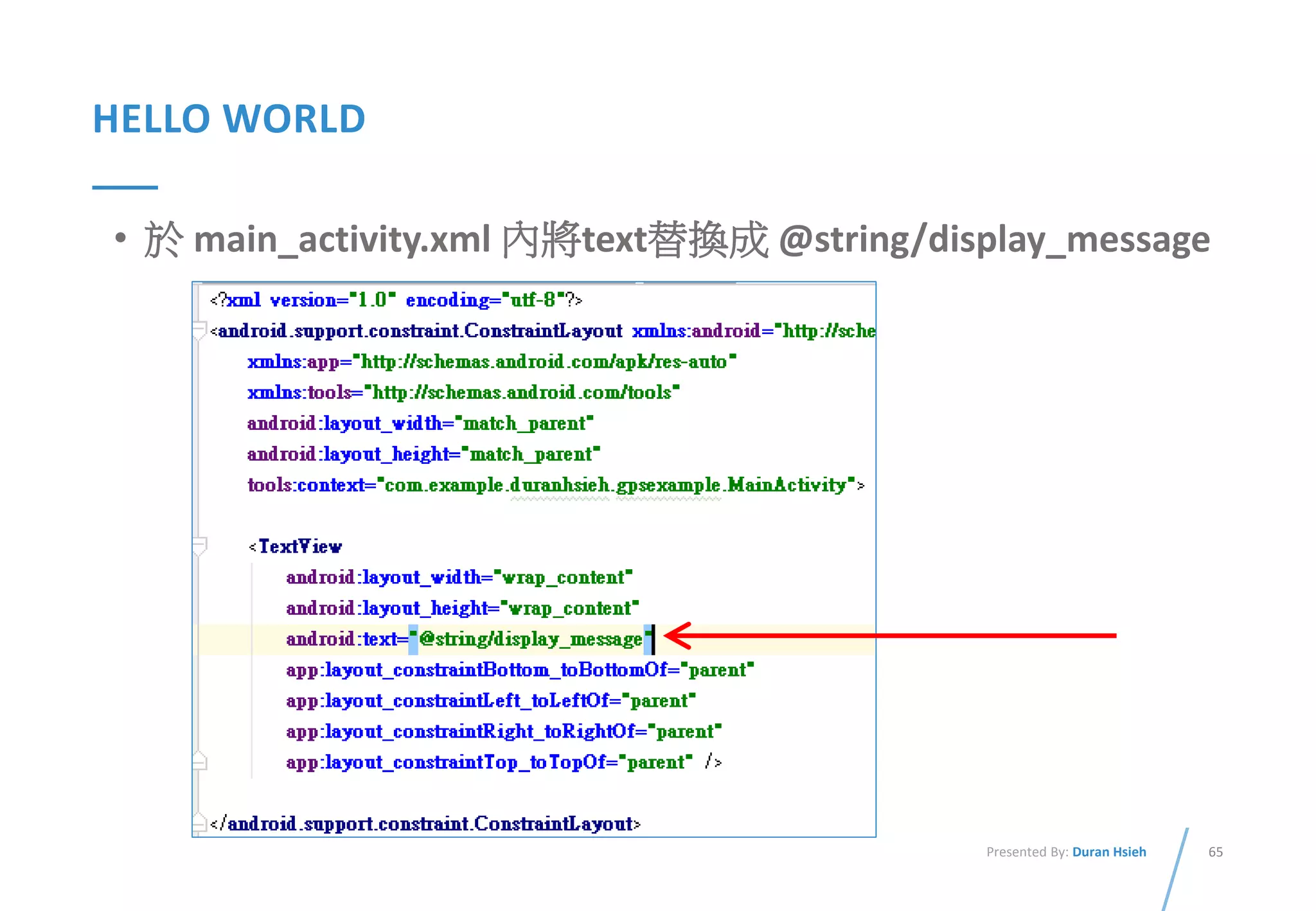 65Presented By: Duran Hsieh
HELLO WORLD
• 於 main_activity.xml 內將text替換成 @string/display_message
 