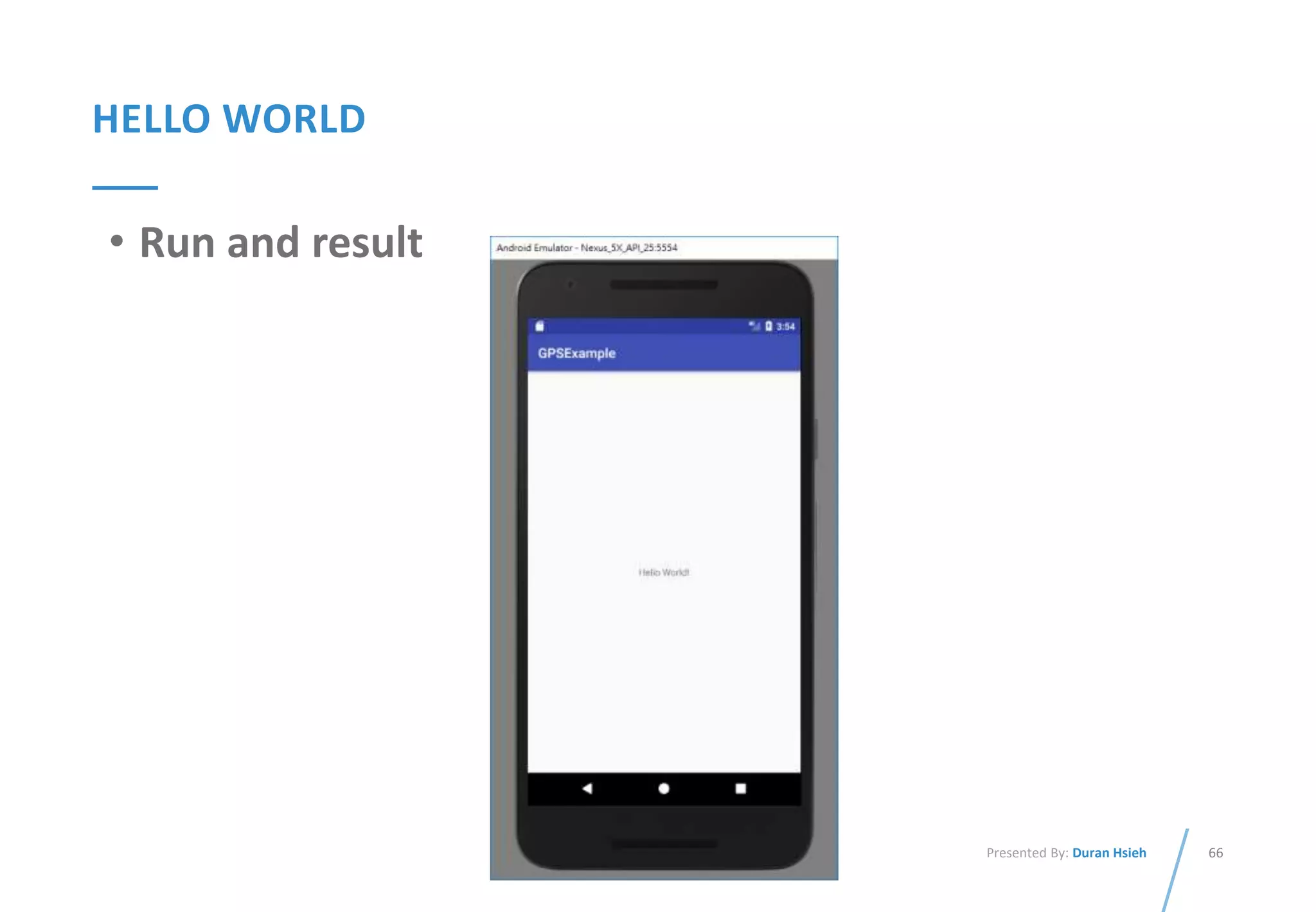 66Presented By: Duran Hsieh
HELLO WORLD
• Run and result
 