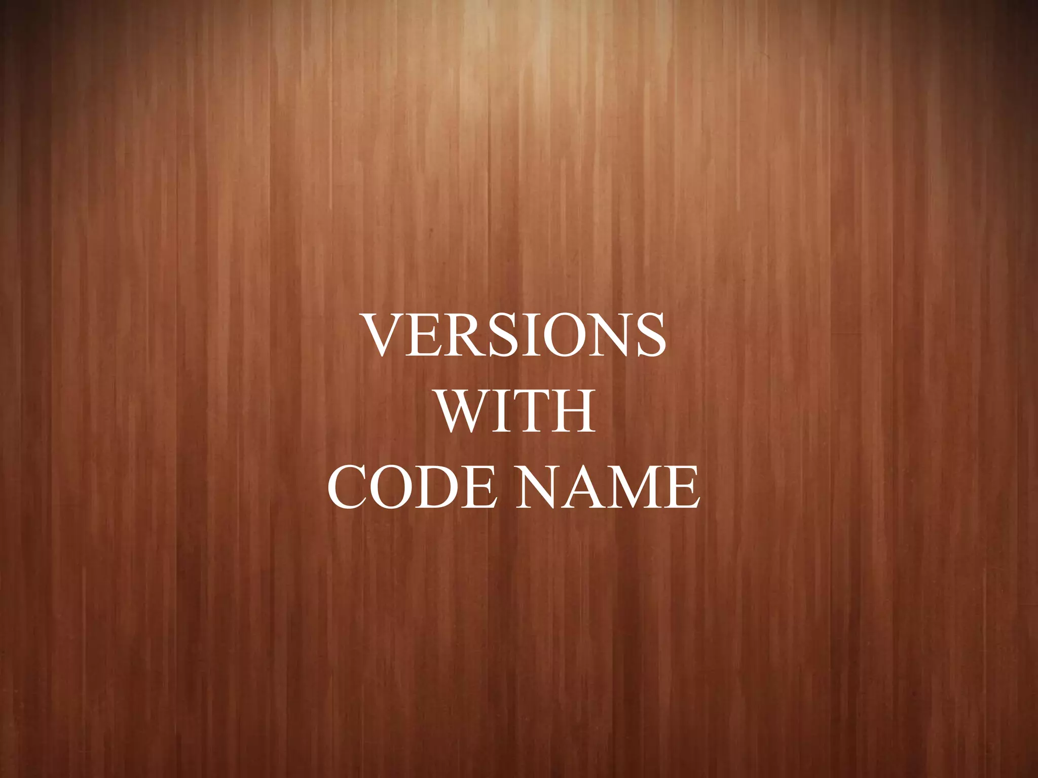 VERSIONS
WITH
CODE NAME
 