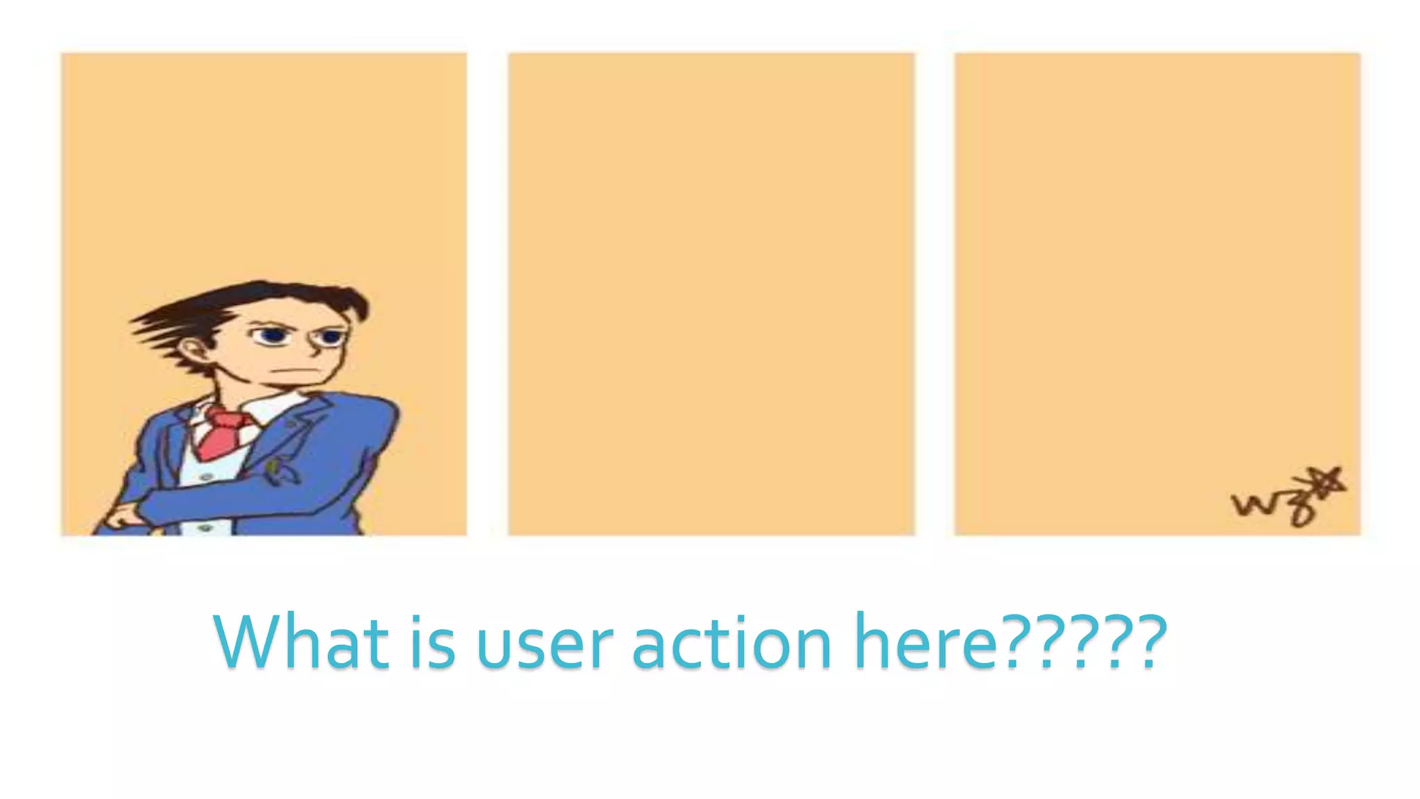 What is user action here?????
 