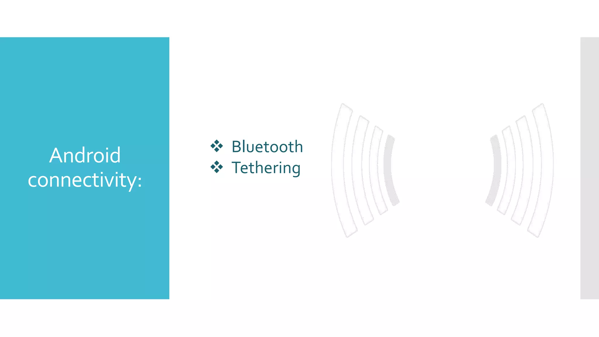 Android
connectivity:
 Bluetooth
 Tethering
 