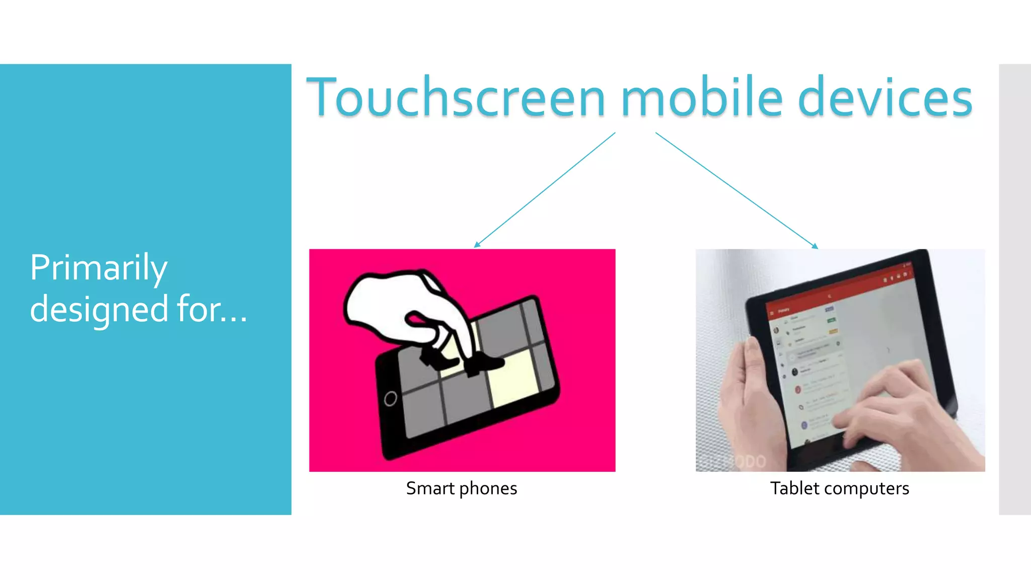 Primarily
designed for…
Touchscreen mobile devices
Smart phones Tablet computers
 