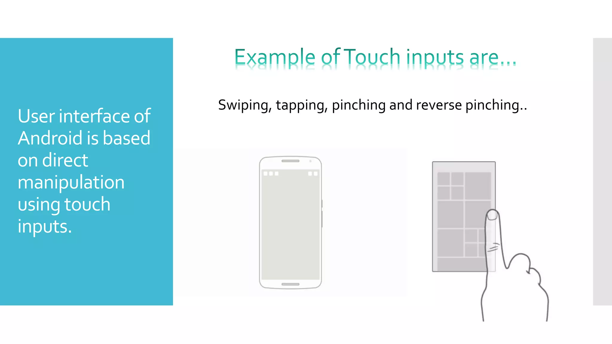 User interfaceof
Android is based
on direct
manipulation
using touch
inputs.
Swiping, tapping, pinching and reverse pinching..
 