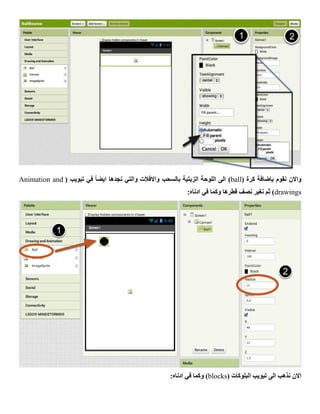 ‫نقوم‬ ‫واالن‬‫بإضافة‬( ‫كرة‬ball( ‫تبويب‬ ‫في‬ ً‫ا‬‫ايض‬ ‫نجدها‬ ‫والتي‬ ‫واالفالت‬ ‫بالسحب‬ ‫الزيتية‬ ‫اللوحة‬ ‫الى‬ )Animation and
drawings:‫ادناه‬ ‫في‬ ‫وكما‬ ‫قطرها‬ ‫نصف‬ ‫نغير‬ ‫ثم‬ )
( ‫البلوكات‬ ‫تبويب‬ ‫الى‬ ‫نذهب‬ ‫االن‬blocks:‫ادناه‬ ‫في‬ ‫وكما‬ )
 