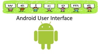 Android User Interface
 