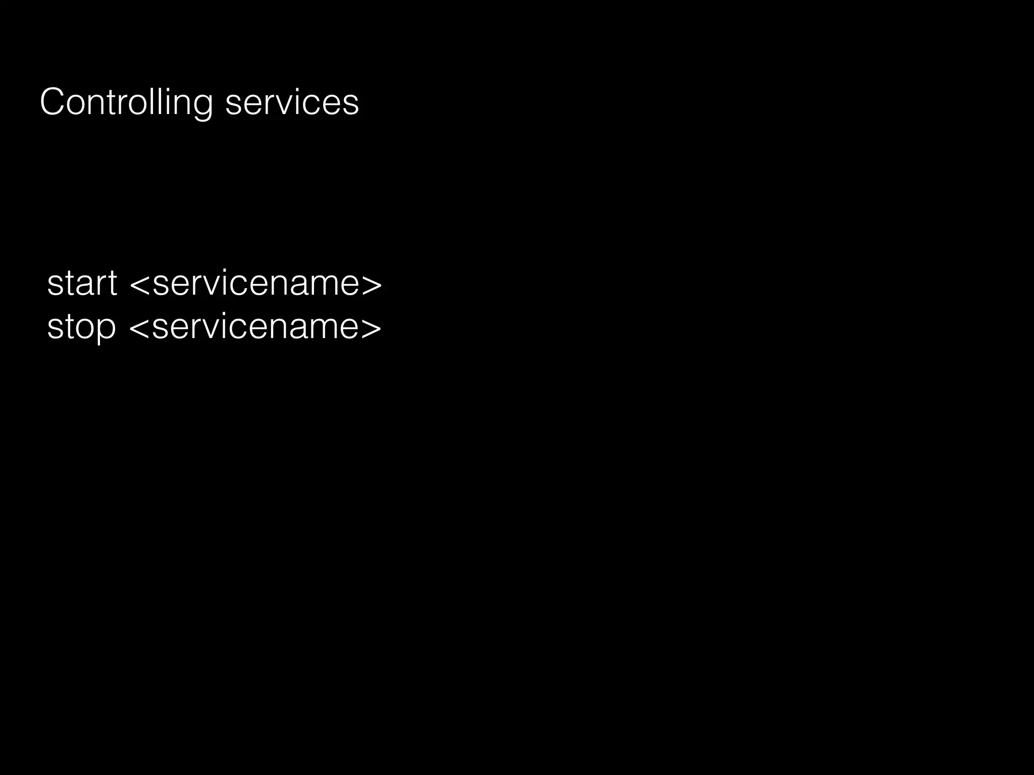 Controlling services
start <servicename>
stop <servicename>
 