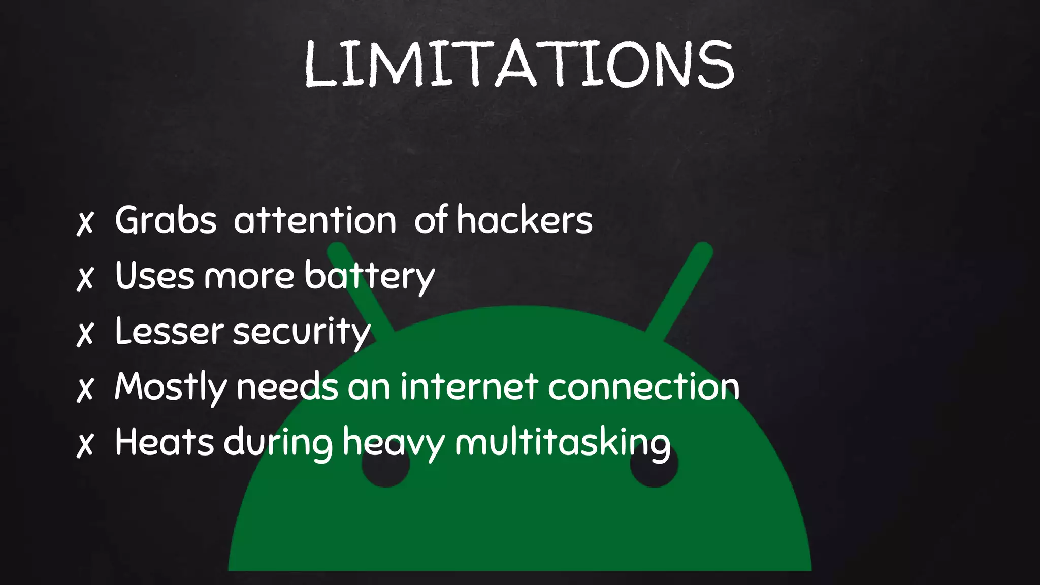 LIMITATIONS
✘ Grabs attention of hackers
✘ Uses more battery
✘ Lesser security
✘ Mostly needs an internet connection
✘ Heats during heavy multitasking
 