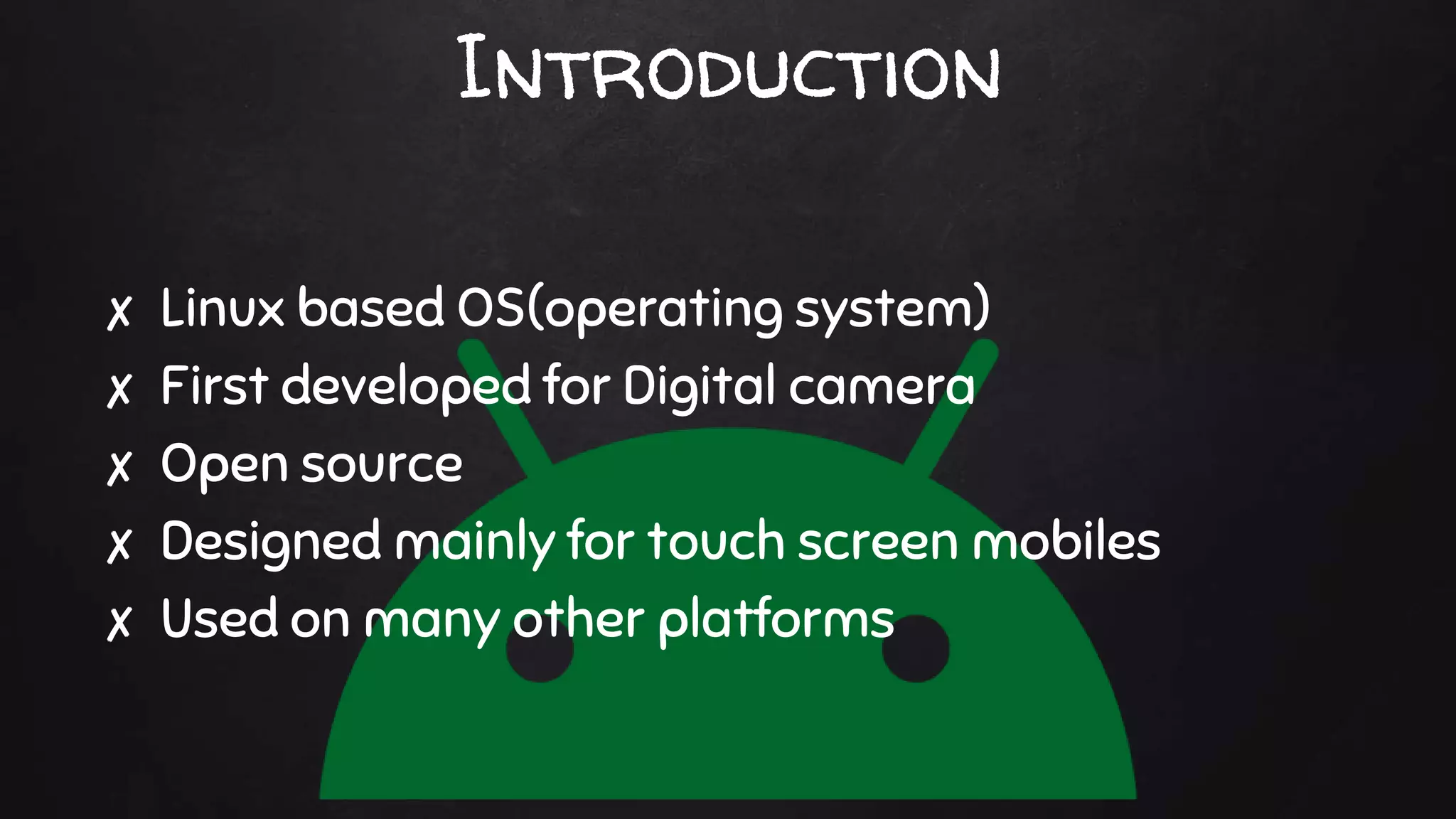 Introduction
✘ Linux based OS(operating system)
✘ First developed for Digital camera
✘ Open source
✘ Designed mainly for touch screen mobiles
✘ Used on many other platforms
 