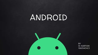 ANDROID
BY
M. KARTHIK
16N31A04C3
 