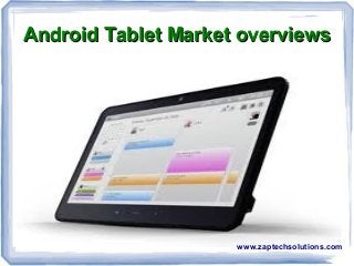 Android Tablet Market overviews




                     www.zaptechsolutions.com
 