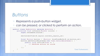 Buttons
o
o

Represents a push-button widget.
can be pressed, or clicked to perform an action.

Tenet Technetronics

 