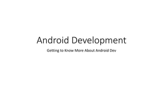 Android Development
Getting to Know More About Android Dev
 
